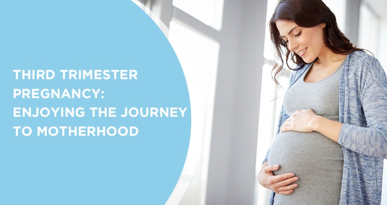 Third Trimester Pregnancy: Enjoying the Journey to Motherhood