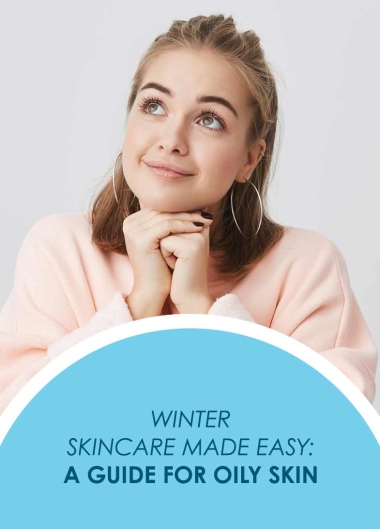 Winter Skincare Made Easy: A Guide for Oily Skin