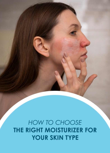 How to Choose the Right Moisturizer for Your Skin Type